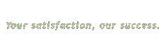 Your satisfaction, our sucess.